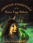 Princess Stinky-Toes and the Brave Frog Robert by Leslie Elizabeth Watts