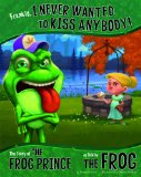 Frankly, I Never Wanted to Kiss Anybody!: The Story of the Frog Prince, As Told by the Frog by Nancy Loewen (Author), Denis Alsonso (Illustrator)
