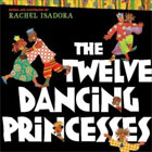 Twelve Dancing Princesses by Rachel Isadora