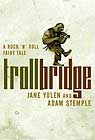 Troll Bridge : A Rock'n' Roll Fairy Tale by Jane Yolen and Adam Stemple