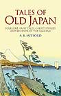 Tales of Old Japan : Folklore, Fairy Tales, Ghost Stories and Legends of the Samurai  by A. B. Mitford
