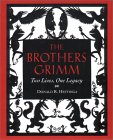 The Brothers Grimm: Two Lives, One Legacy  by Donald R. Hettinga